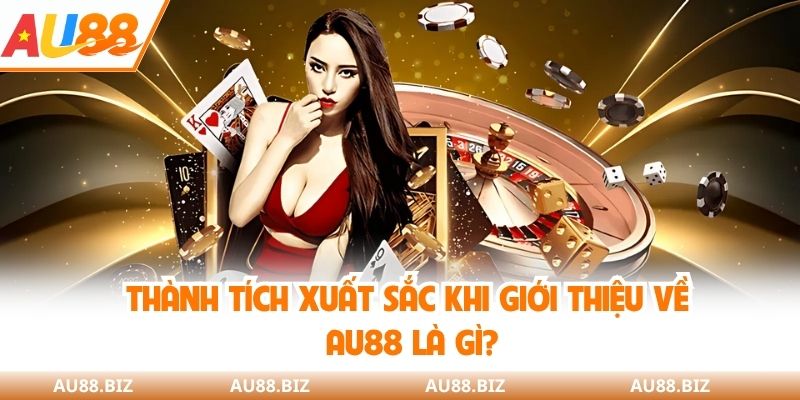 Thành tích xuất sắc khi giới thiệu về AU88 là gì?